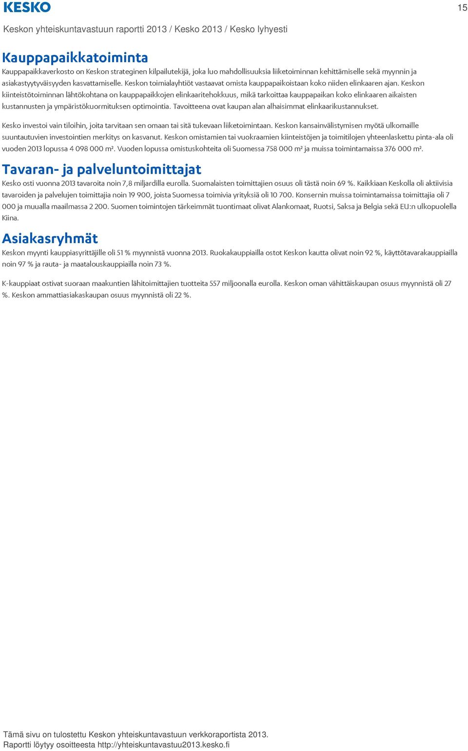 Keskon kiinteistötoiminnan lähtökohtana on kauppapaikkojen elinkaaritehokkuus, mikä tarkoittaa kauppapaikan koko elinkaaren aikaisten kustannusten ja ympäristökuormituksen optimointia.
