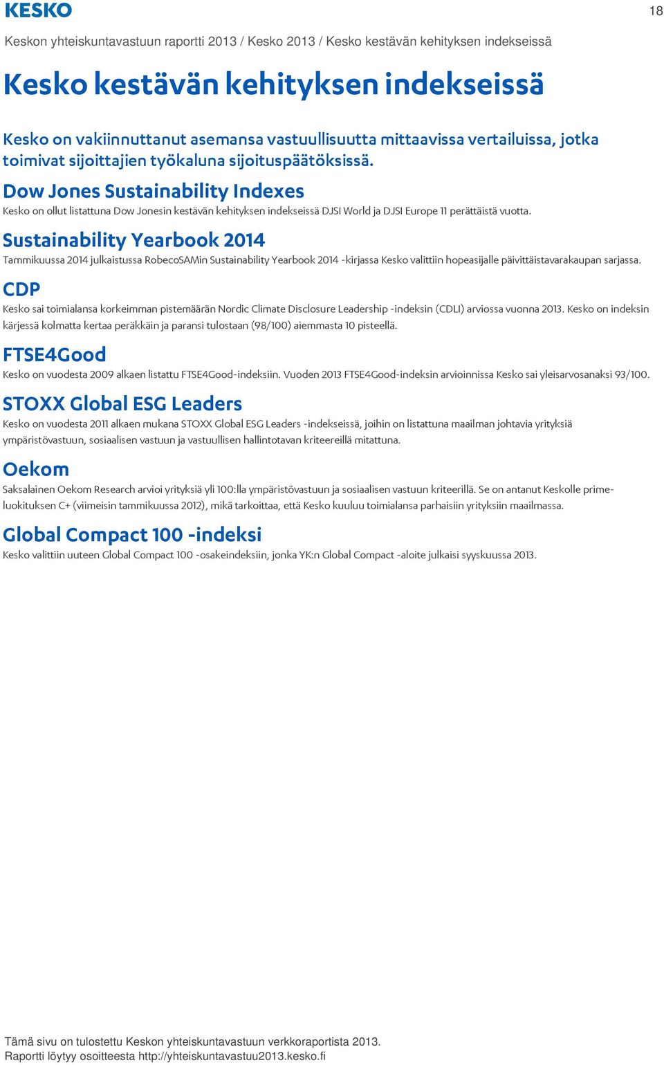 Dow Jones Sustainability Indexes Kesko on ollut listattuna Dow Jonesin kestävän kehityksen indekseissä DJSI World ja DJSI Europe 11 perättäistä vuotta.