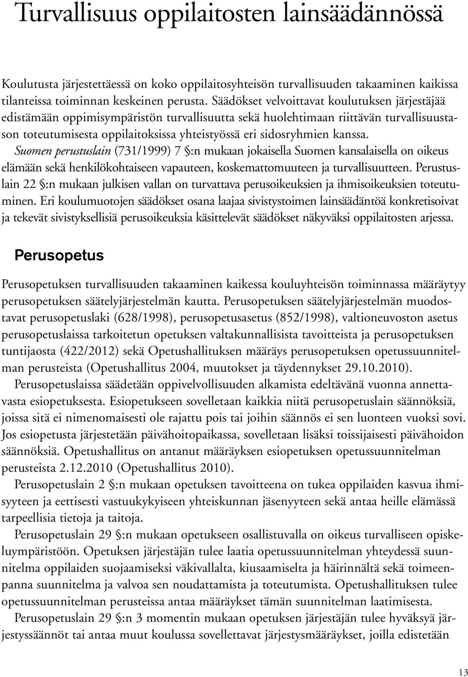 kanssa. Suomen perustuslain (731/1999) 7 :n mukaan jokaisella Suomen kansalaisella on oikeus elämään sekä henkilökohtaiseen vapauteen, koskemattomuuteen ja turvallisuutteen.