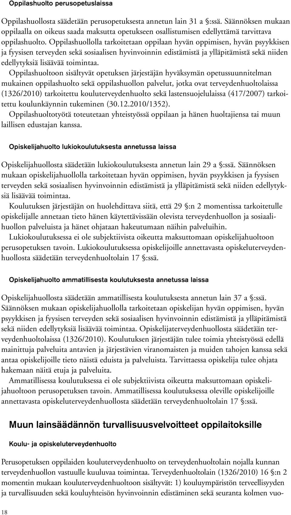 Oppilashuollolla tarkoitetaan oppilaan hyvän oppimisen, hyvän psyykkisen ja fyysisen terveyden sekä sosiaalisen hyvinvoinnin edistämistä ja ylläpitämistä sekä niiden edellytyksiä lisäävää toimintaa.