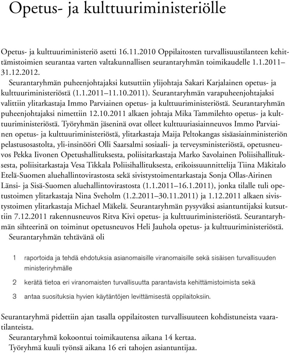 Seurantaryhmän puheenjohtajaksi kutsuttiin ylijohtaja Sakari Karjalainen opetus- ja kulttuuriministeriöstä (1.1.2011 11.10.2011).