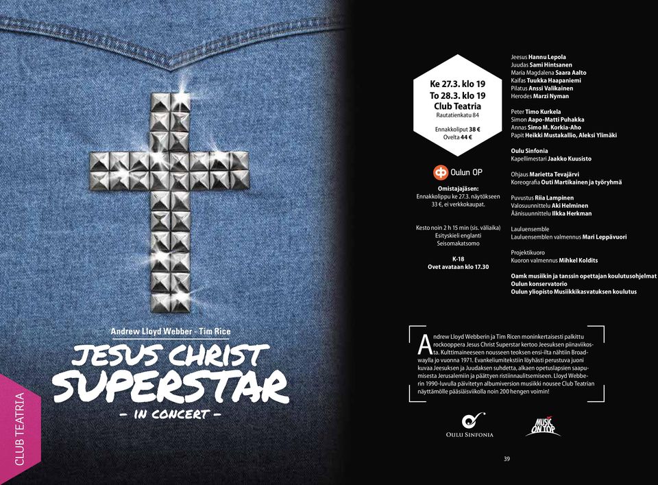 Club Teatria Rautatienkatu 84 Ennakkoliput 38 Ovelta 44 Jeesus Hannu Lepola Juudas Sami Hintsanen Maria Magdalena Saara Aalto Kaifas Tuukka Haapaniemi Pilatus Anssi Valikainen Herodes Marzi Nyman