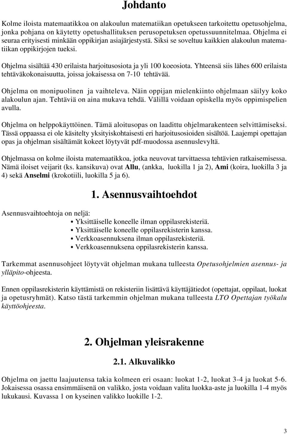 Ohjelma sisältää 430 erilaista harjoitusosiota ja yli 100 koeosiota. Yhteensä siis lähes 600 erilaista tehtäväkokonaisuutta, joissa jokaisessa on 7-10 tehtävää. Ohjelma on monipuolinen ja vaihteleva.