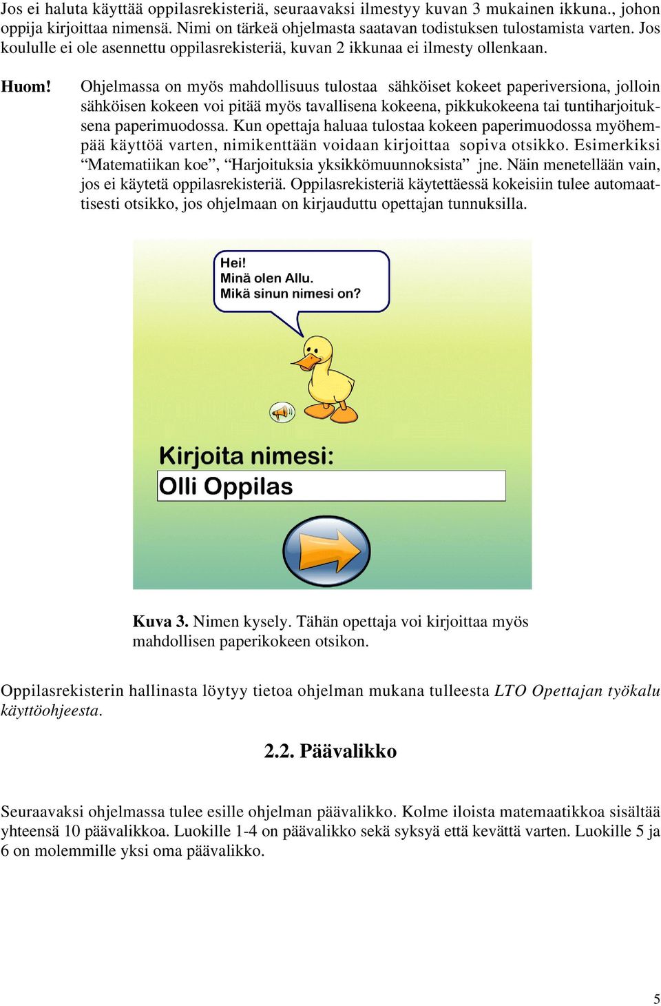 Ohjelmassa on myös mahdollisuus tulostaa sähköiset kokeet paperiversiona, jolloin sähköisen kokeen voi pitää myös tavallisena kokeena, pikkukokeena tai tuntiharjoituksena paperimuodossa.