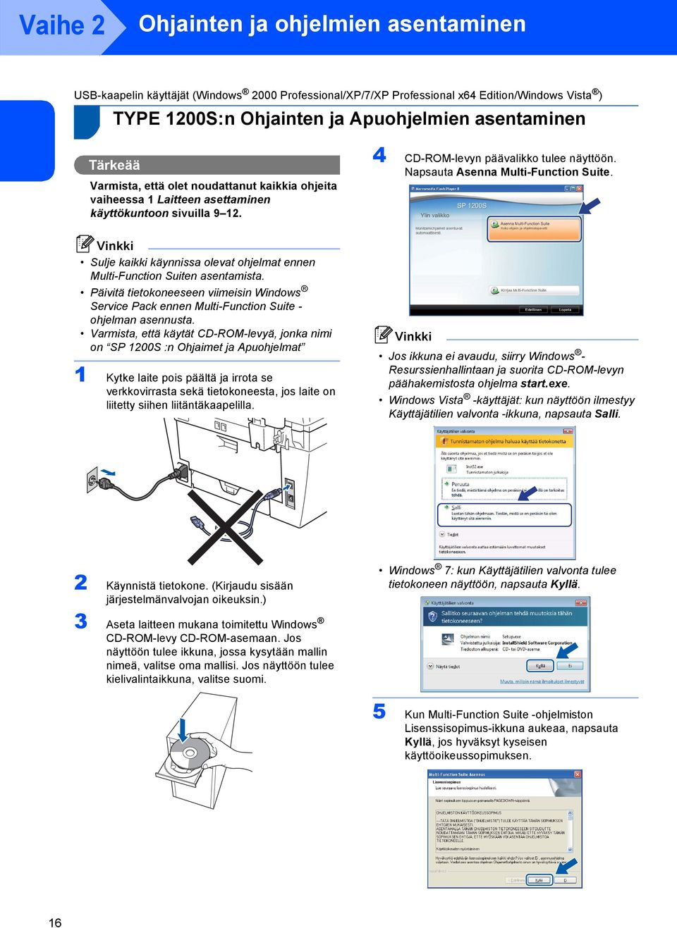 Vinkki Sulje kaikki käynnissa olevat ohjelmat ennen Multi-Function Suiten asentamista. Päivitä tietokoneeseen viimeisin Windows Service Pack ennen Multi-Function Suite - ohjelman asennusta.