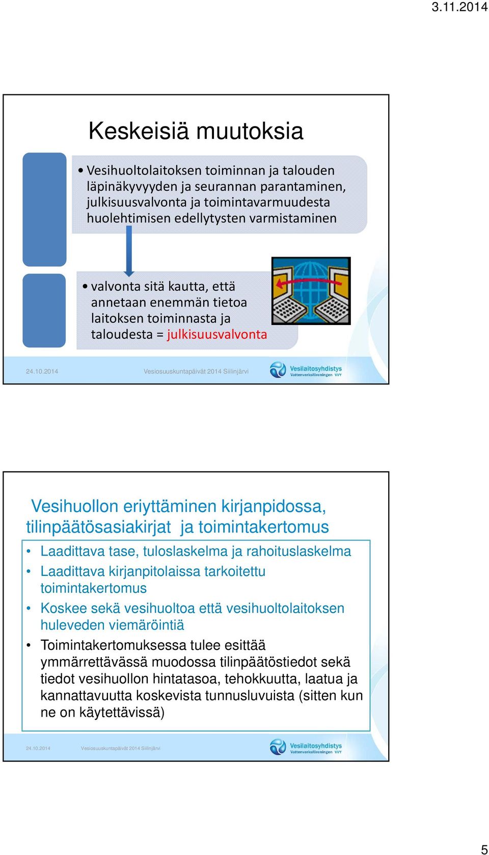 Laadittava tase, tuloslaskelma ja rahoituslaskelma Laadittava kirjanpitolaissa tarkoitettu toimintakertomus Koskee sekä vesihuoltoa että vesihuoltolaitoksen huleveden viemäröintiä