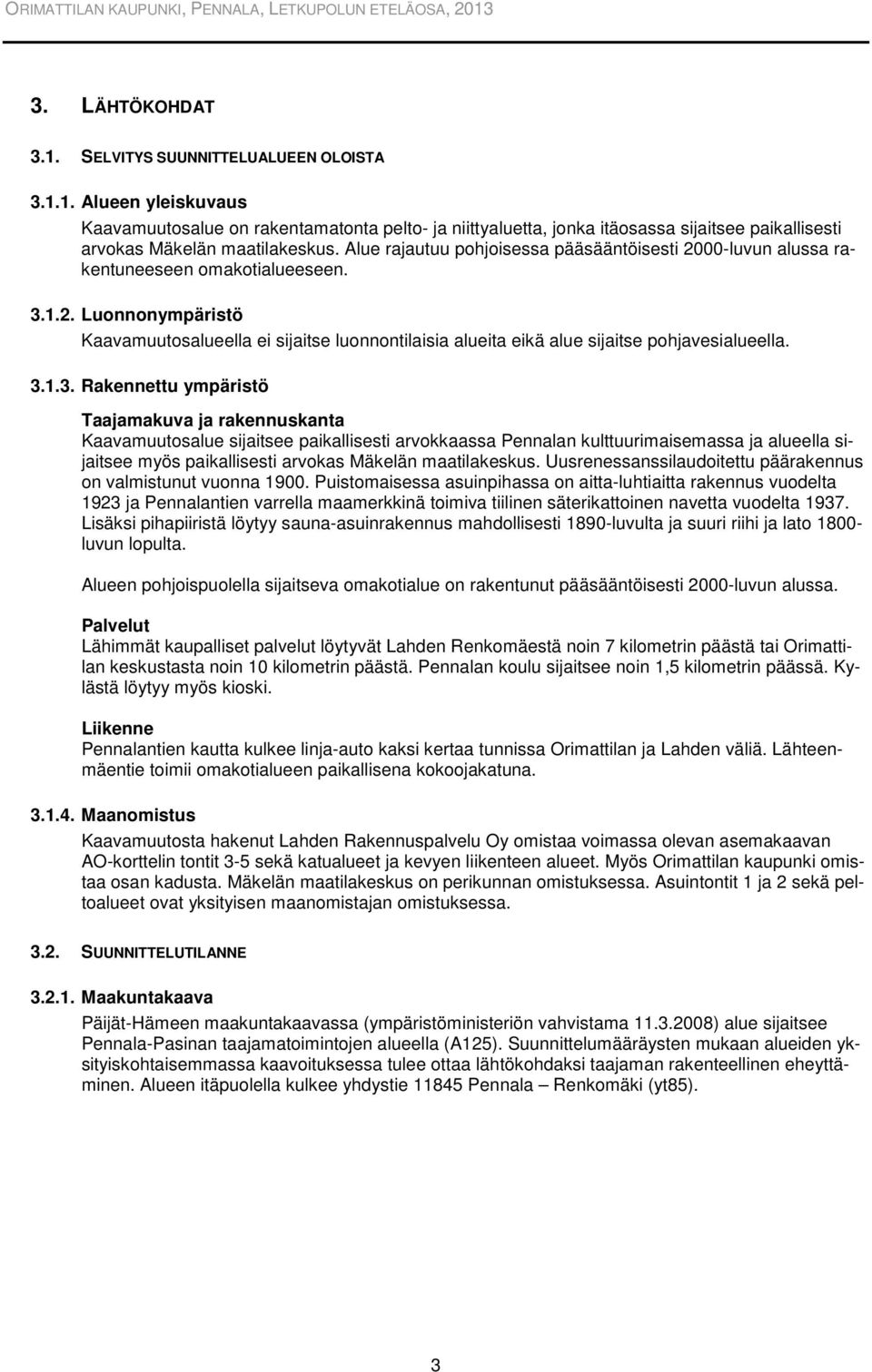 3.1.3. Rakennettu ympäristö Taajamakuva ja rakennuskanta Kaavamuutosalue sijaitsee paikallisesti arvokkaassa Pennalan kulttuurimaisemassa ja alueella sijaitsee myös paikallisesti arvokas Mäkelän