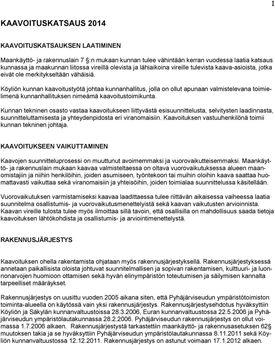 Köyliön kunnan kaavoitustyötä johtaa kunnanhallitus, jolla on ollut apunaan valmistelevana toimielimenä kunnanhallituksen nimeämä kaavoitustoimikunta.