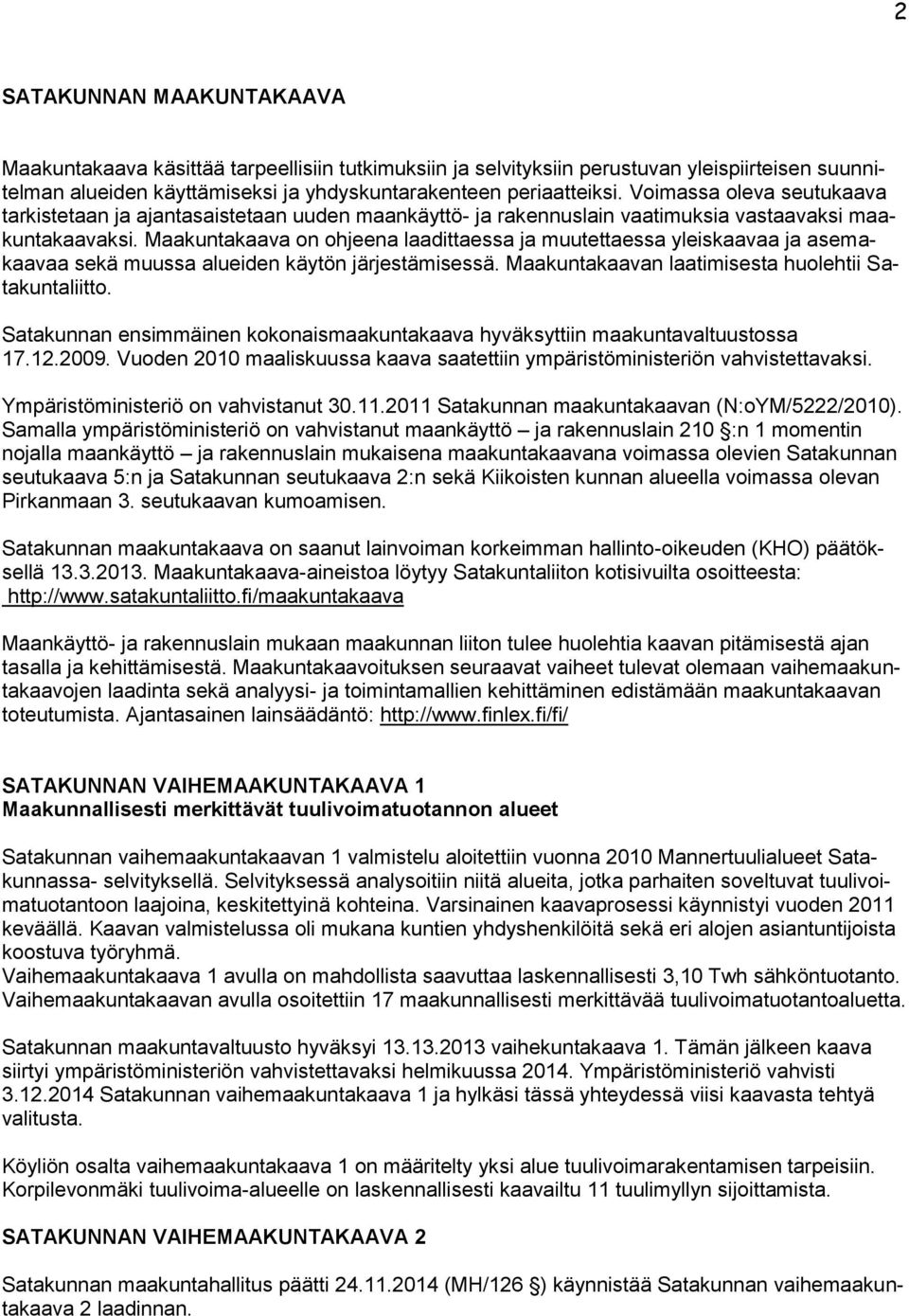 Maakuntakaava on ohjeena laadittaessa ja muutettaessa yleiskaavaa ja asemakaavaa sekä muussa alueiden käytön järjestämisessä. Maakuntakaavan laatimisesta huolehtii Satakuntaliitto.