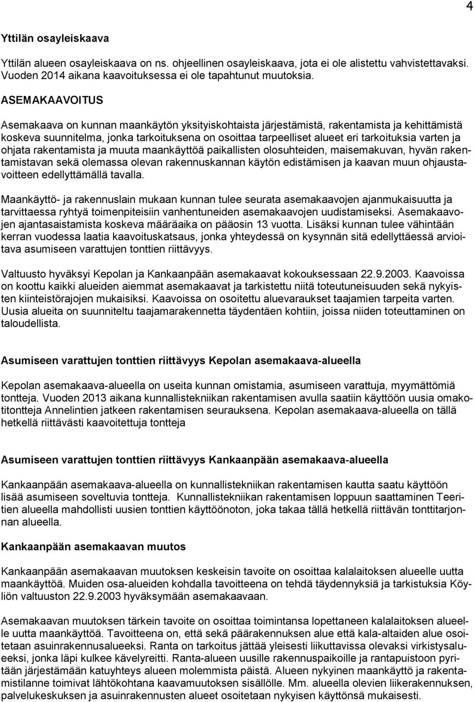 varten ja ohjata rakentamista ja muuta maankäyttöä paikallisten olosuhteiden, maisemakuvan, hyvän rakentamistavan sekä olemassa olevan rakennuskannan käytön edistämisen ja kaavan muun