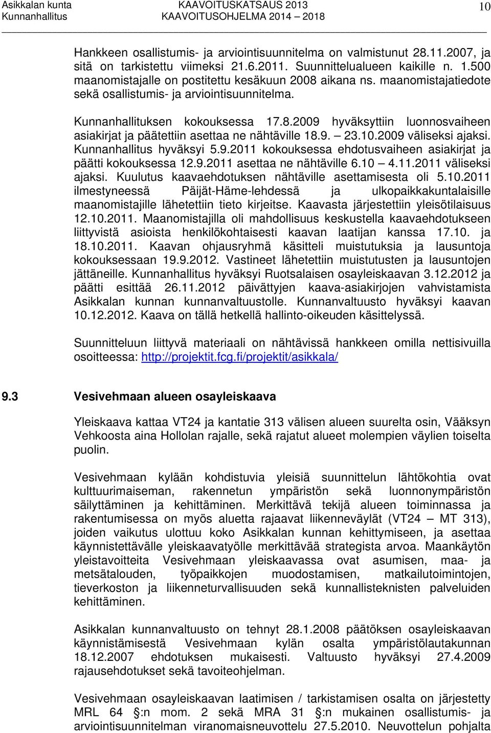 9. 23.10.2009 väliseksi ajaksi. Kunnanhallitus hyväksyi 5.9.2011 kokouksessa ehdotusvaiheen asiakirjat ja päätti kokouksessa 12.9.2011 asettaa ne nähtäville 6.10 4.11.2011 väliseksi ajaksi.