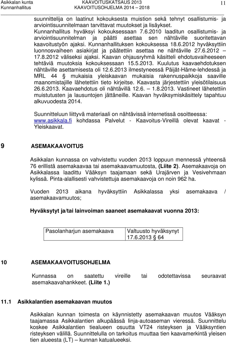 2012 hyväksyttiin luonnosvaiheen asiakirjat ja päätettiin asettaa ne nähtäville 27.6.2012 17.8.2012 väliseksi ajaksi.