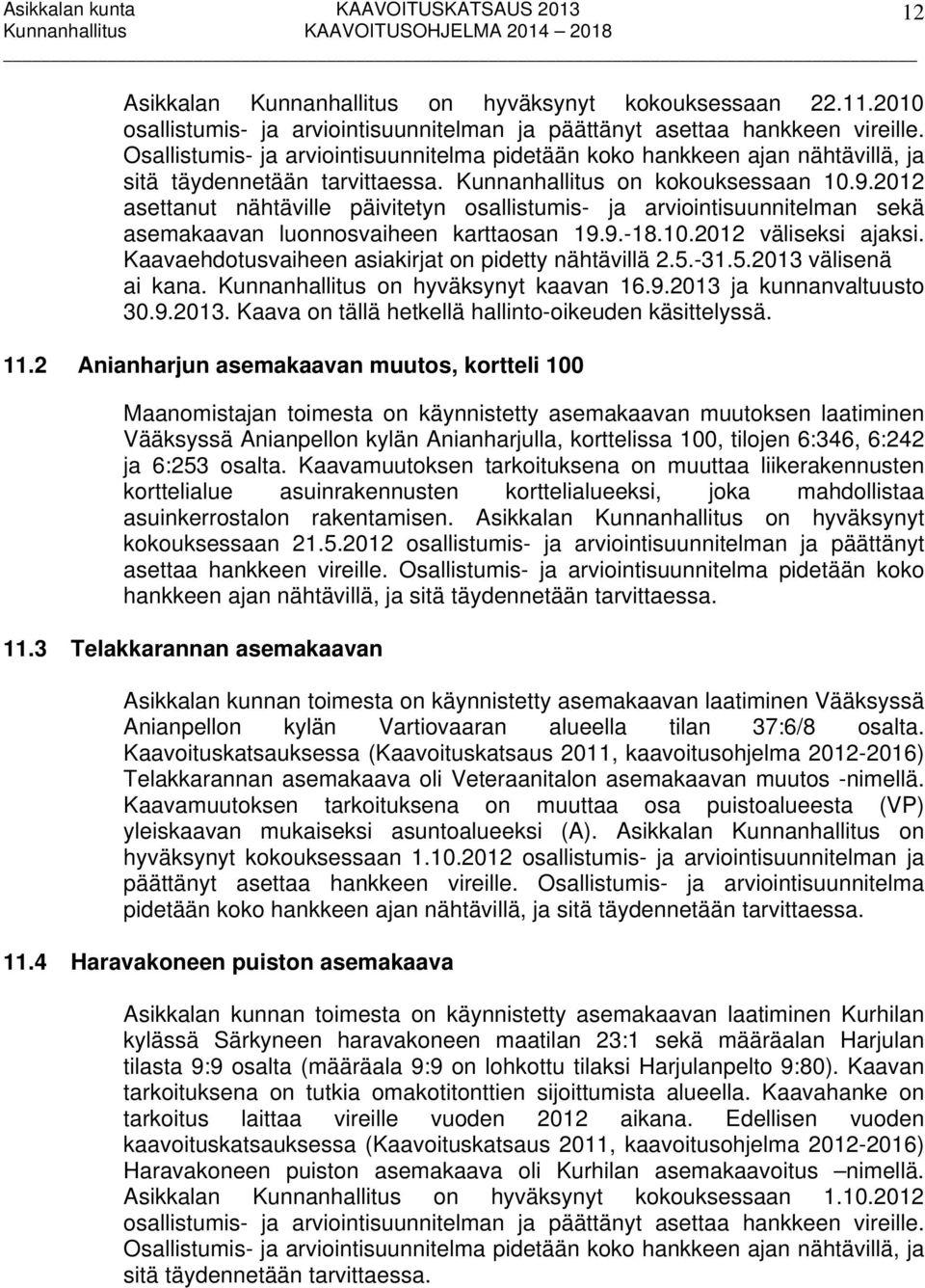 2012 asettanut nähtäville päivitetyn osallistumis- ja arviointisuunnitelman sekä asemakaavan luonnosvaiheen karttaosan 19.9.-18.10.2012 väliseksi ajaksi.