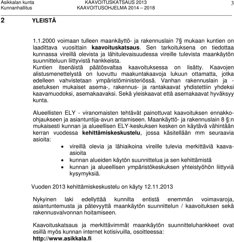 Kuntien itsenäistä päätösvaltaa kaavoituksessa on lisätty. Kaavojen alistusmenettelystä on luovuttu maakuntakaavoja lukuun ottamatta, jotka edelleen vahvistetaan ympäristöministeriössä.