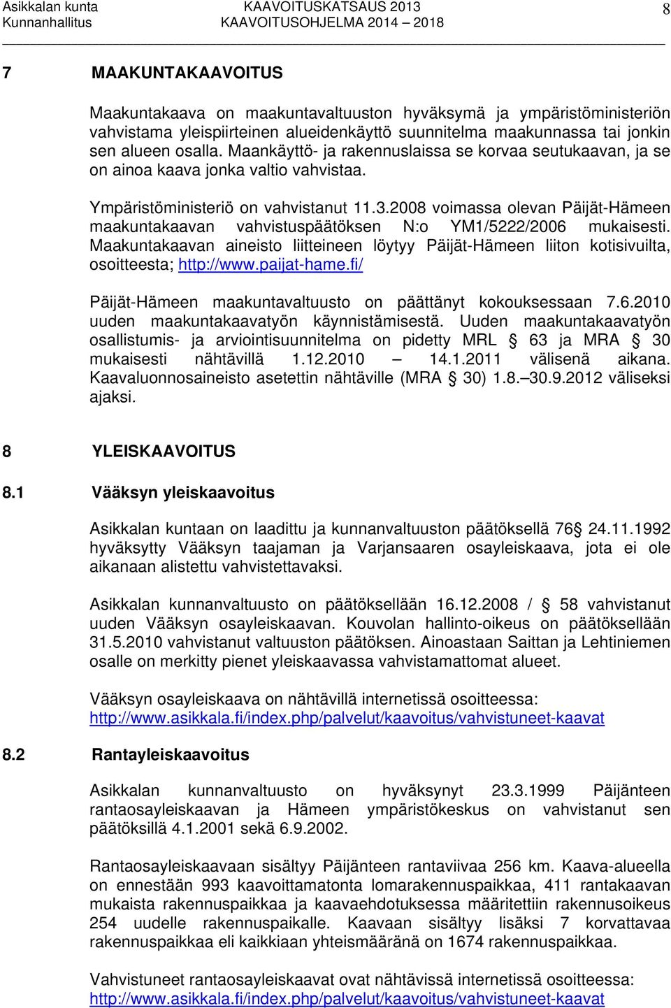 2008 voimassa olevan Päijät-Hämeen maakuntakaavan vahvistuspäätöksen N:o YM1/5222/2006 mukaisesti.