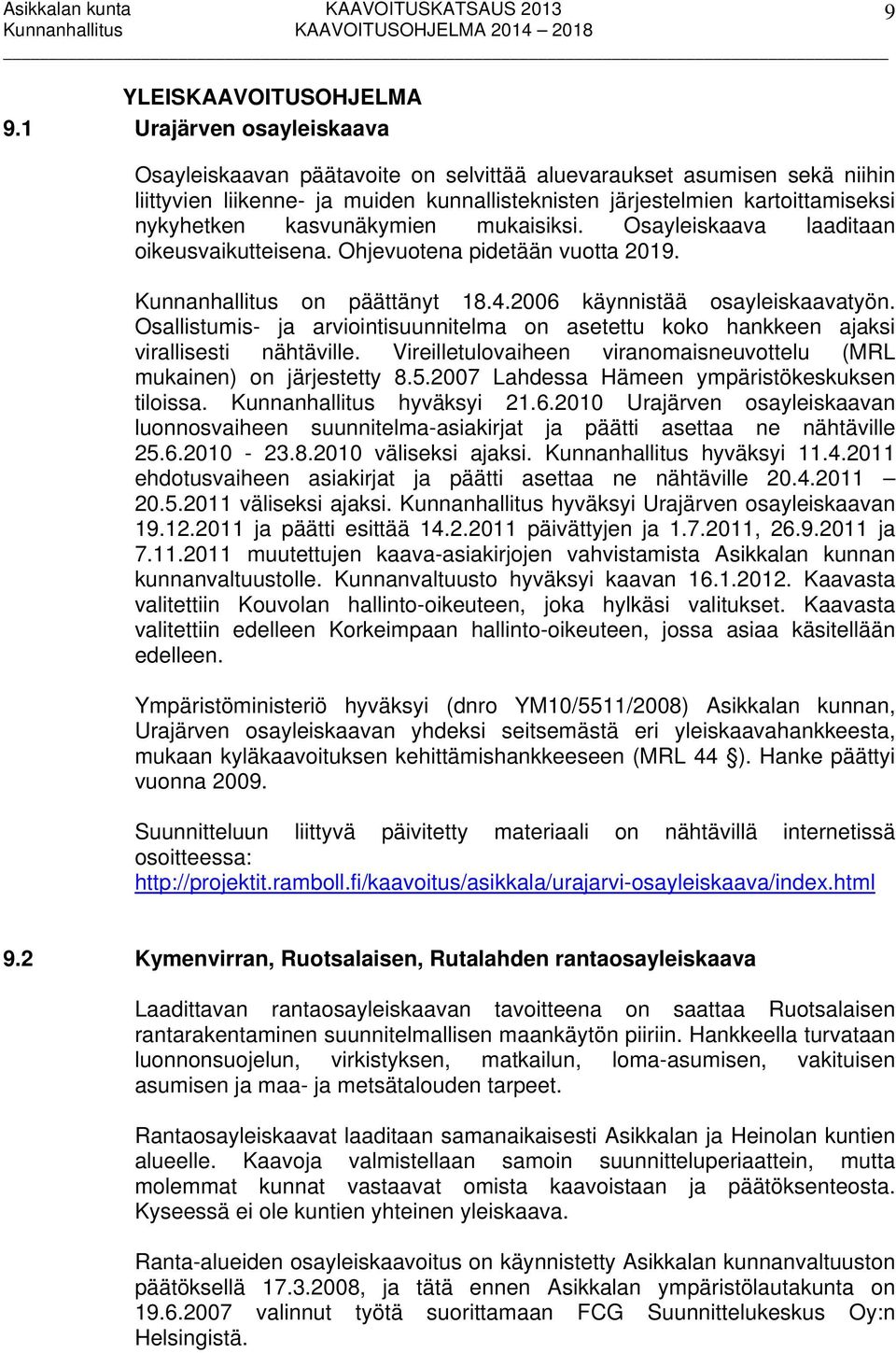 kasvunäkymien mukaisiksi. Osayleiskaava laaditaan oikeusvaikutteisena. Ohjevuotena pidetään vuotta 2019. Kunnanhallitus on päättänyt 18.4.2006 käynnistää osayleiskaavatyön.