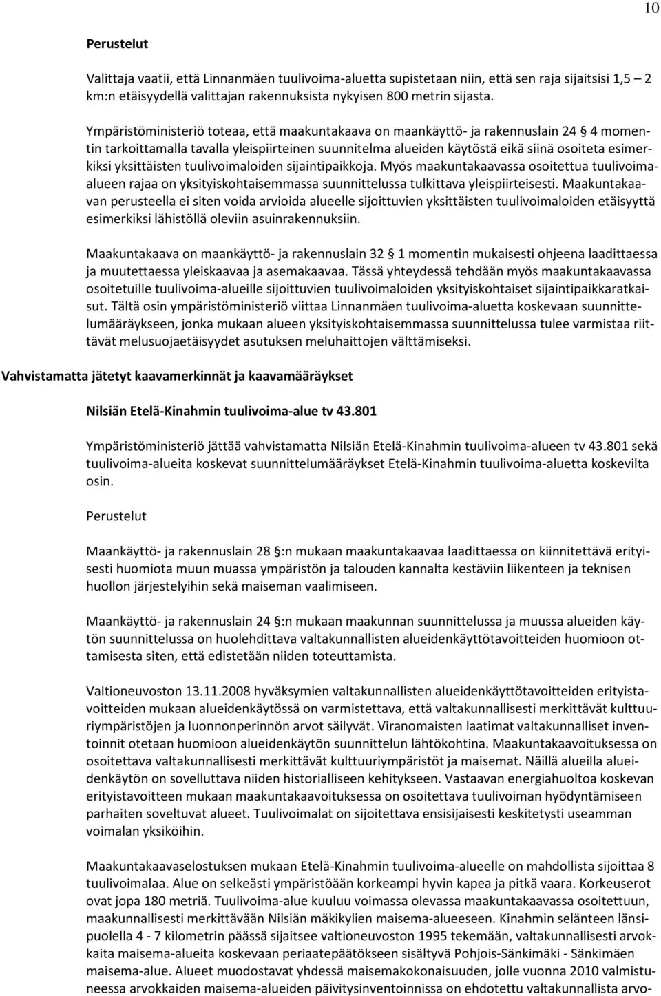 yksittäisten tuulivoimaloiden sijaintipaikkoja. Myös maakuntakaavassa osoitettua tuulivoimaalueen rajaa on yksityiskohtaisemmassa suunnittelussa tulkittava yleispiirteisesti.