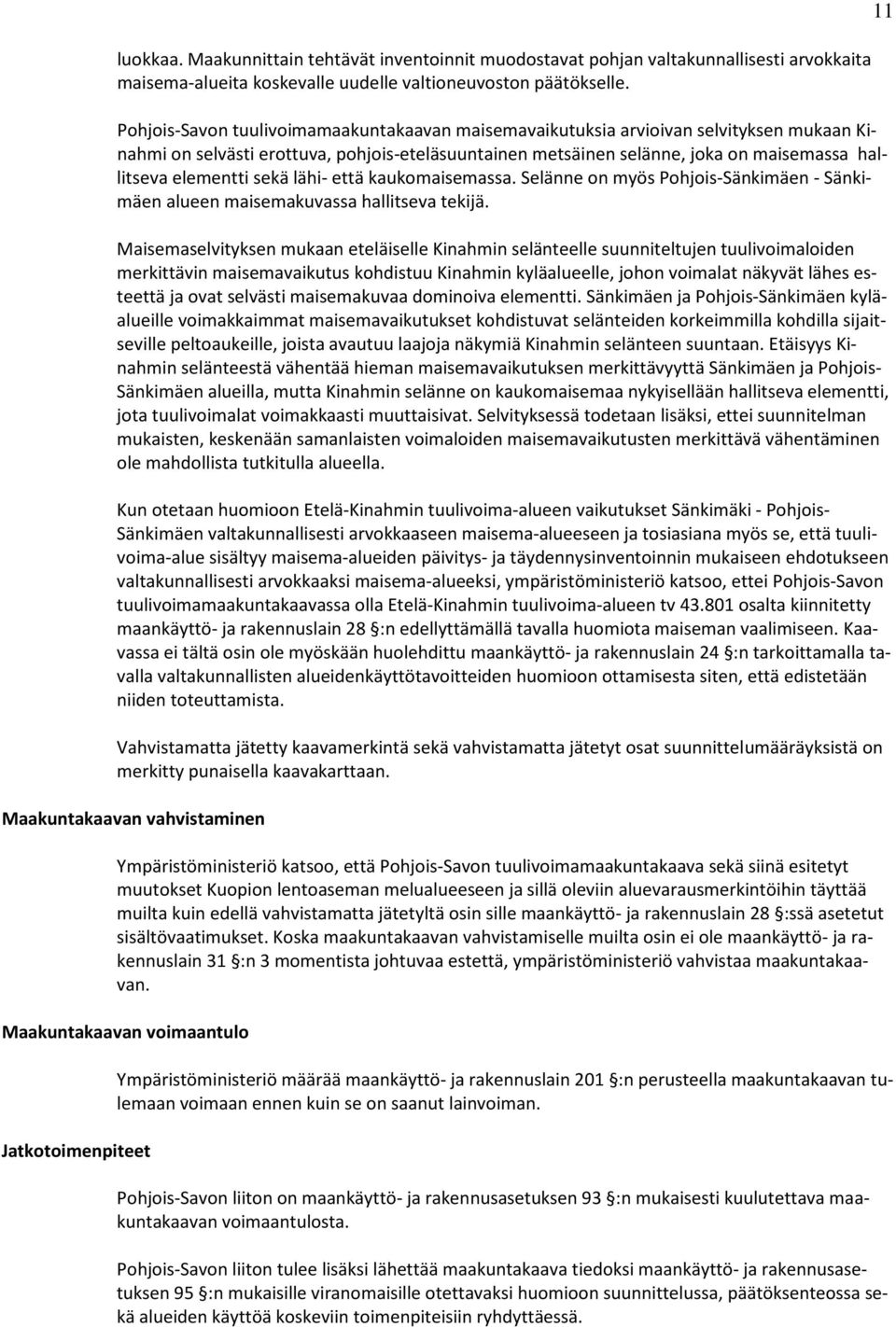 sekä lähi- että kaukomaisemassa. Selänne on myös Pohjois-Sänkimäen - Sänkimäen alueen maisemakuvassa hallitseva tekijä.
