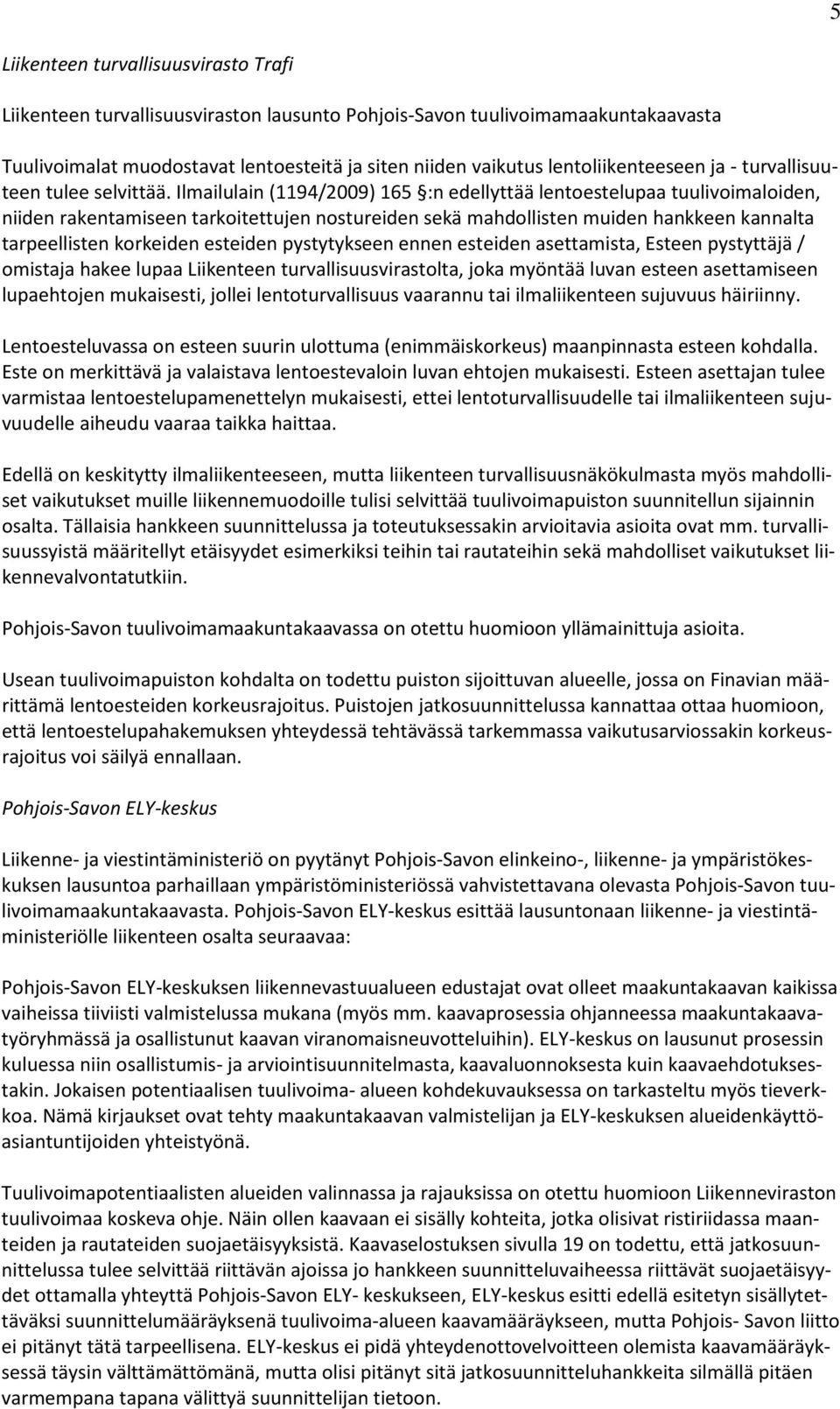 Ilmailulain (1194/2009) 165 :n edellyttää lentoestelupaa tuulivoimaloiden, niiden rakentamiseen tarkoitettujen nostureiden sekä mahdollisten muiden hankkeen kannalta tarpeellisten korkeiden esteiden