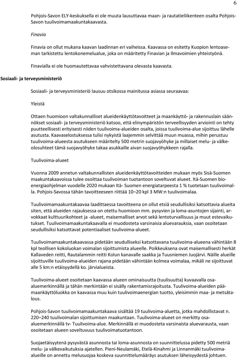 Sosiaali- ja terveysministeriö Sosiaali- ja terveysministeriö lausuu otsikossa mainitussa asiassa seuraavaa: Yleistä Ottaen huomioon valtakunnalliset alueidenkäyttötavoitteet ja maankäyttö- ja