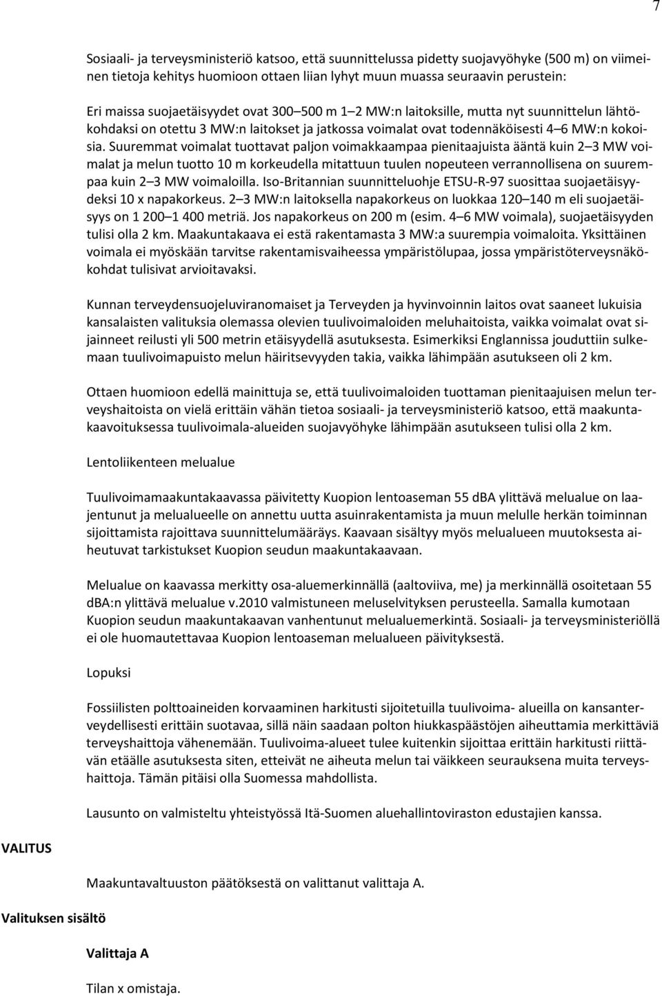 Suuremmat voimalat tuottavat paljon voimakkaampaa pienitaajuista ääntä kuin 2 3 MW voimalat ja melun tuotto 10 m korkeudella mitattuun tuulen nopeuteen verrannollisena on suurempaa kuin 2 3 MW