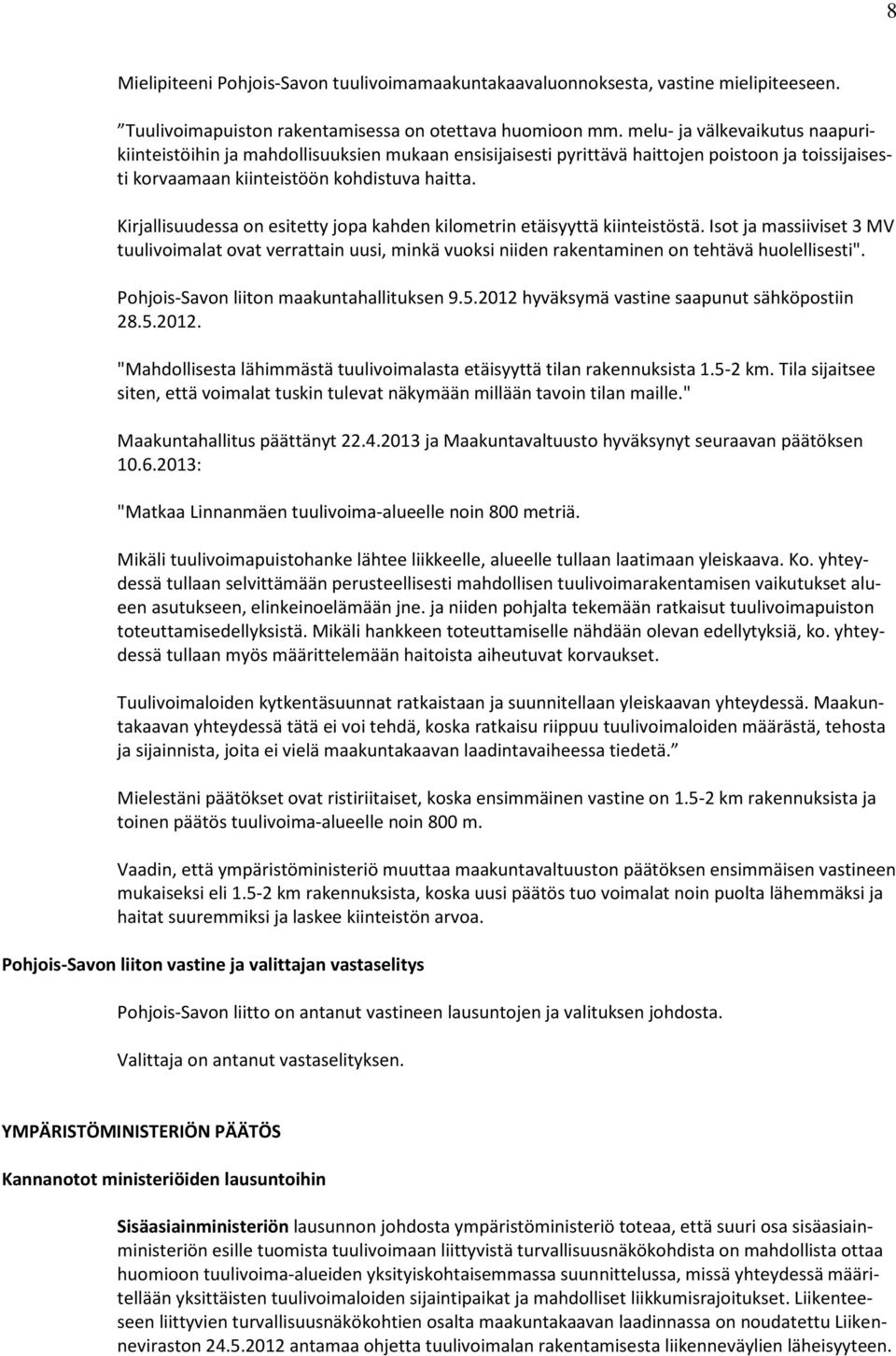 Kirjallisuudessa on esitetty jopa kahden kilometrin etäisyyttä kiinteistöstä. Isot ja massiiviset 3 MV tuulivoimalat ovat verrattain uusi, minkä vuoksi niiden rakentaminen on tehtävä huolellisesti".