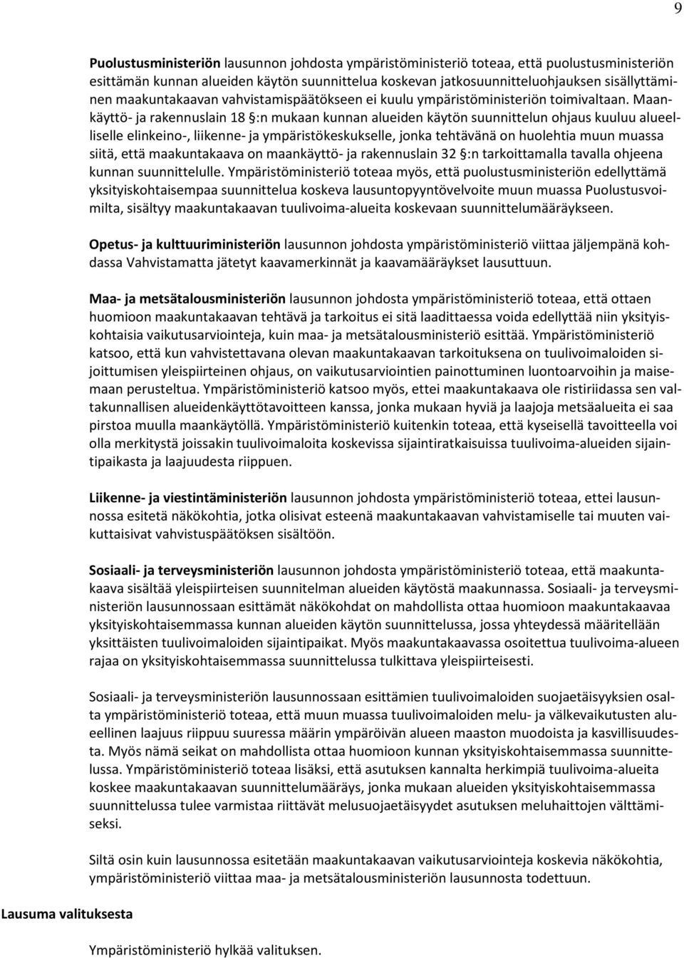 Maankäyttö- ja rakennuslain 18 :n mukaan kunnan alueiden käytön suunnittelun ohjaus kuuluu alueelliselle elinkeino-, liikenne- ja ympäristökeskukselle, jonka tehtävänä on huolehtia muun muassa siitä,