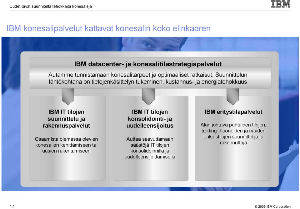 Suunnittelun lähtökohtana on tietojenkäsittelyn tukeminen, kustannus- ja energiatehokkuus IBM IT tilojen suunnittelu ja rakennuspalvelut Osaamista olemassa