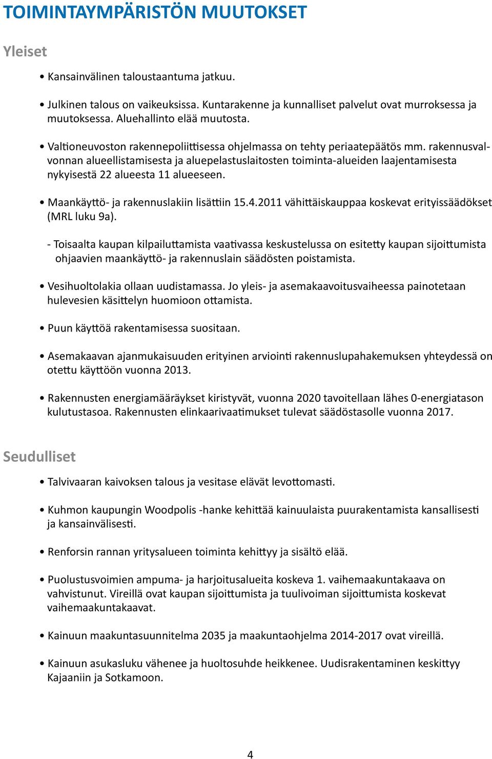rakennusvalvonnan alueellistamisesta ja aluepelastuslaitosten toiminta-alueiden laajentamisesta nykyisestä 22 alueesta 11 alueeseen. Maankäyttö- ja rakennuslakiin lisättiin 15.4.