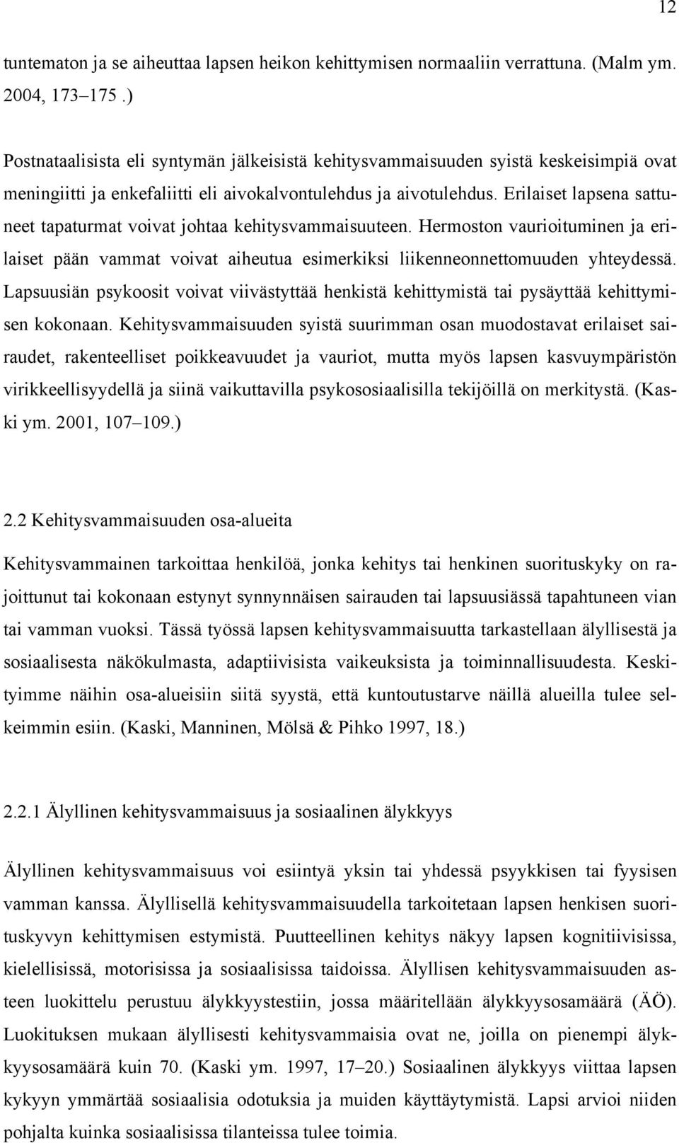 Erilaiset lapsena sattuneet tapaturmat voivat johtaa kehitysvammaisuuteen. Hermoston vaurioituminen ja erilaiset pään vammat voivat aiheutua esimerkiksi liikenneonnettomuuden yhteydessä.