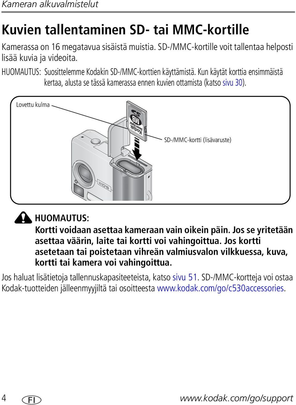 Lovettu kulma SD-/MMC-kortti (lisävaruste) HUOMAUTUS: Kortti voidaan asettaa kameraan vain oikein päin. Jos se yritetään asettaa väärin, laite tai kortti voi vahingoittua.