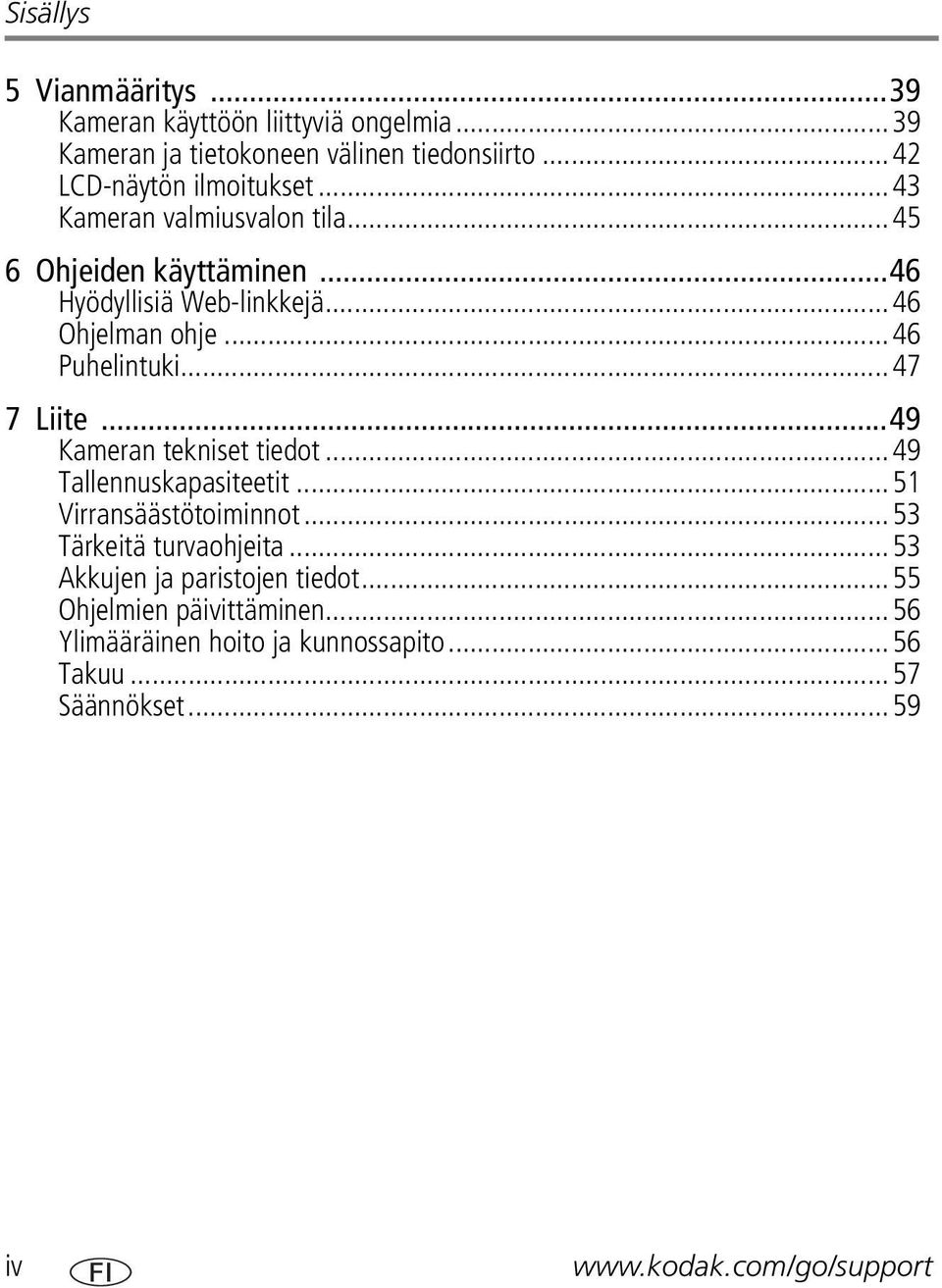 ..46 Puhelintuki...47 7 Liite...49 Kameran tekniset tiedot...49 Tallennuskapasiteetit...51 Virransäästötoiminnot...53 Tärkeitä turvaohjeita.