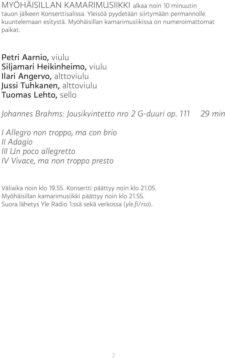 Petri Aarnio, viulu Siljamari Heikinheimo, viulu Ilari Angervo, alttoviulu Jussi Tuhkanen, alttoviulu Tuomas Lehto, sello Johannes Brahms: Jousikvintetto nro 2