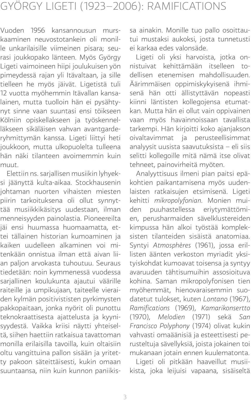 Ligetistä tuli 12 vuotta myöhemmin Itävallan kansalainen, mutta tuolloin hän ei pysähtynyt sinne vaan suuntasi ensi töikseen Kölniin opiskellakseen ja työskennelläkseen sikäläisen vahvan