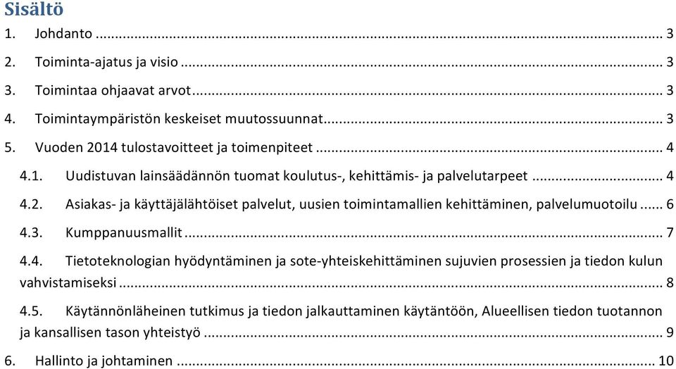 .. 6 4.3. Kumppanuusmallit... 7 4.4. Tietoteknologian hyödyntäminen ja sote- yhteis sujuvien prosessien ja tiedon kulun vahvistamiseksi... 8 4.5.