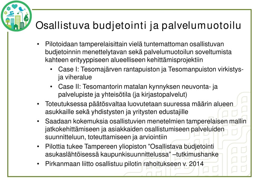 kirjastopalvelut) Toteutuksessa päätösvaltaa luovutetaan suuressa määrin alueen asukkaille sekä yhdistysten ja yritysten edustajille Saadaan kokemuksia osallistuvien menetelmien tamperelaisen mallin