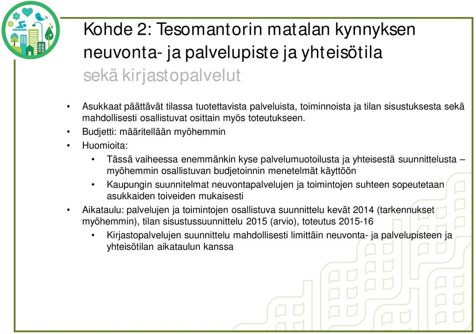 Budjetti: määritellään myöhemmin Huomioita: Tässä vaiheessa enemmänkin kyse palvelumuotoilusta ja yhteisestä suunnittelusta myöhemmin osallistuvan budjetoinnin menetelmät käyttöön Kaupungin