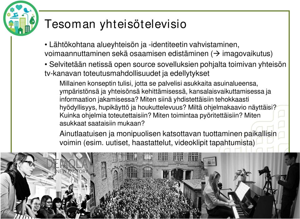 kansalaisvaikuttamisessa ja informaation jakamisessa? Miten siinä yhdistettäisiin tehokkaasti hyödyllisyys, hupikäyttö ja houkuttelevuus? Miltä ohjelmakaavio näyttäisi?