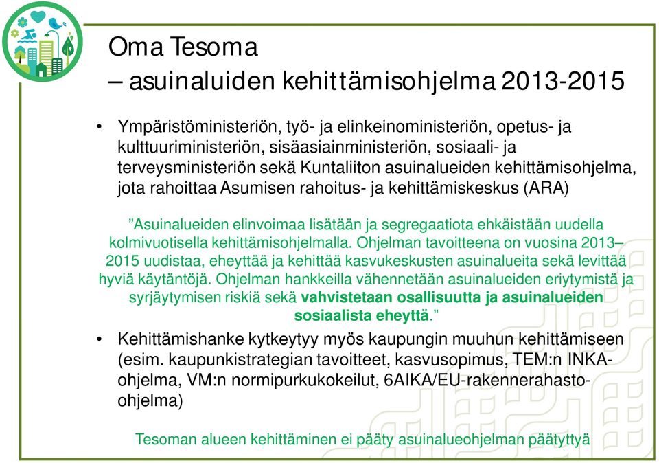kehittämisohjelmalla. Ohjelman tavoitteena on vuosina 2013 2015 uudistaa, eheyttää ja kehittää kasvukeskusten asuinalueita sekä levittää hyviä käytäntöjä.
