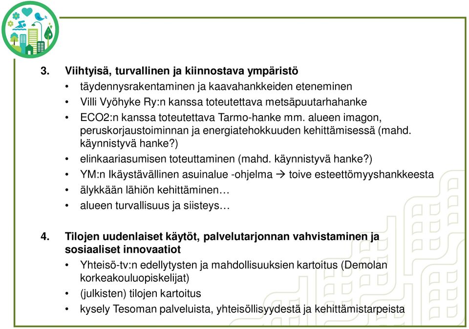 ) elinkaariasumisen toteuttaminen (mahd. käynnistyvä hanke?) YM:n Ikäystävällinen asuinalue -ohjelma toive esteettömyyshankkeesta älykkään lähiön kehittäminen alueen turvallisuus ja siisteys 4.