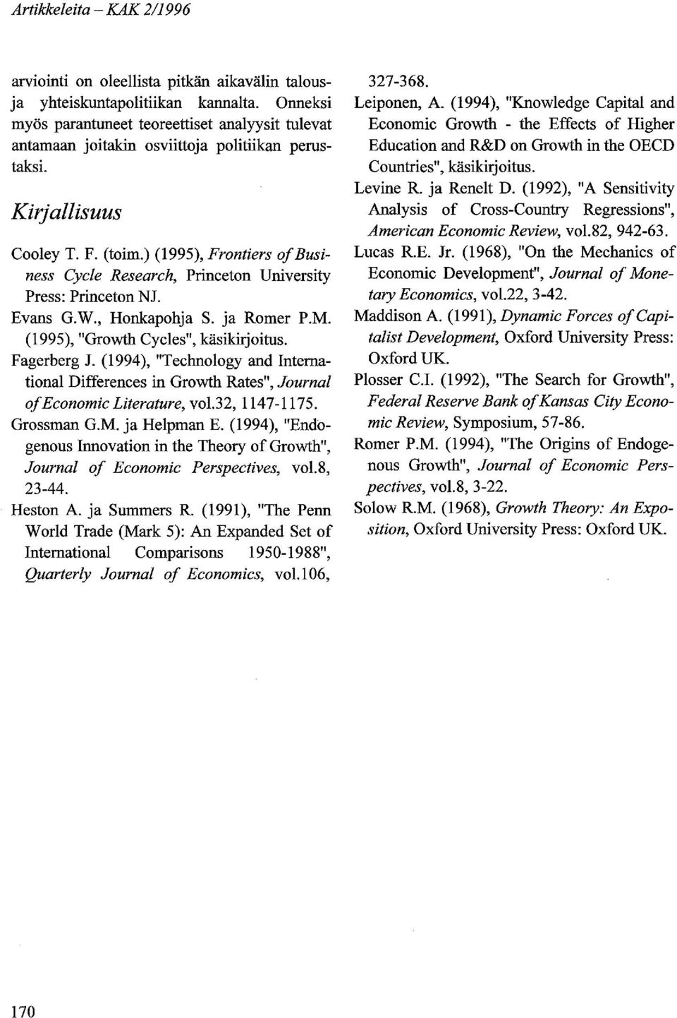 ) (1995), Frontiers of Business Cycle Research, Princeton University Press: Princeton Nl Evans G.W., Honkapohja S. ja Romer P.M. (1995), "Growth Cycles", käsikirjoitus. Fagerberg J.