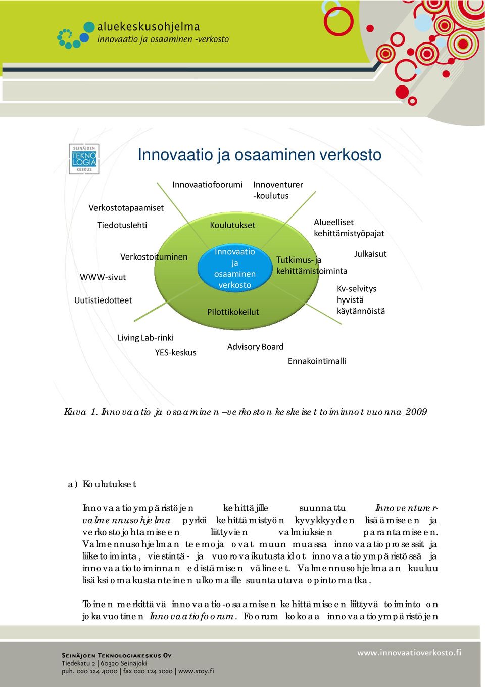 Innovaatio ja osaaminen verkoston keskeiset toiminnot vuonna 2009 a) Koulutukset Innovaatioympäristöjen kehittäjille suunnattu Innoventurervalmennusohjelma pyrkii kehittämistyön kyvykkyyden