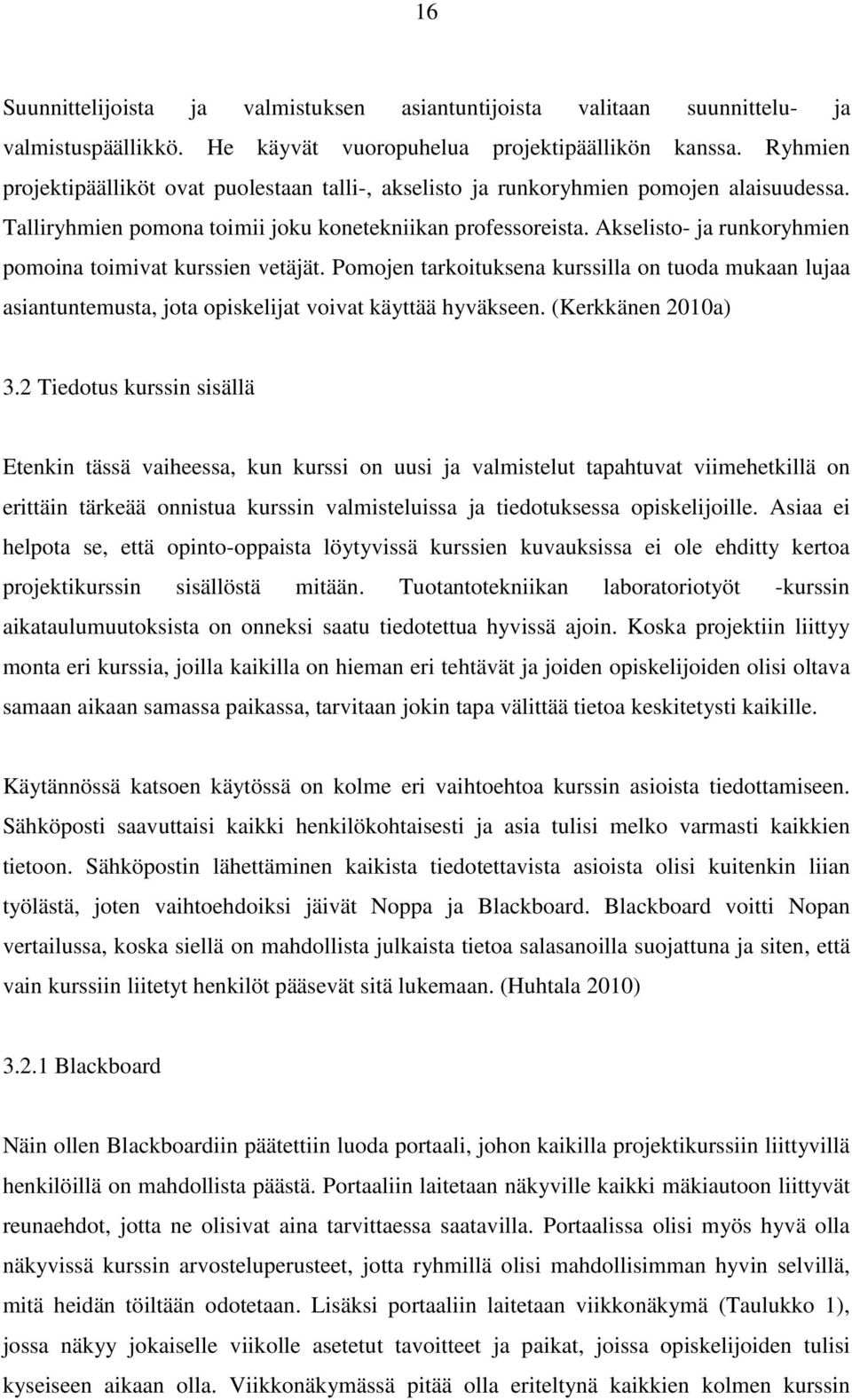Akselisto- ja runkoryhmien pomoina toimivat kurssien vetäjät. Pomojen tarkoituksena kurssilla on tuoda mukaan lujaa asiantuntemusta, jota opiskelijat voivat käyttää hyväkseen. (Kerkkänen 2010a) 3.