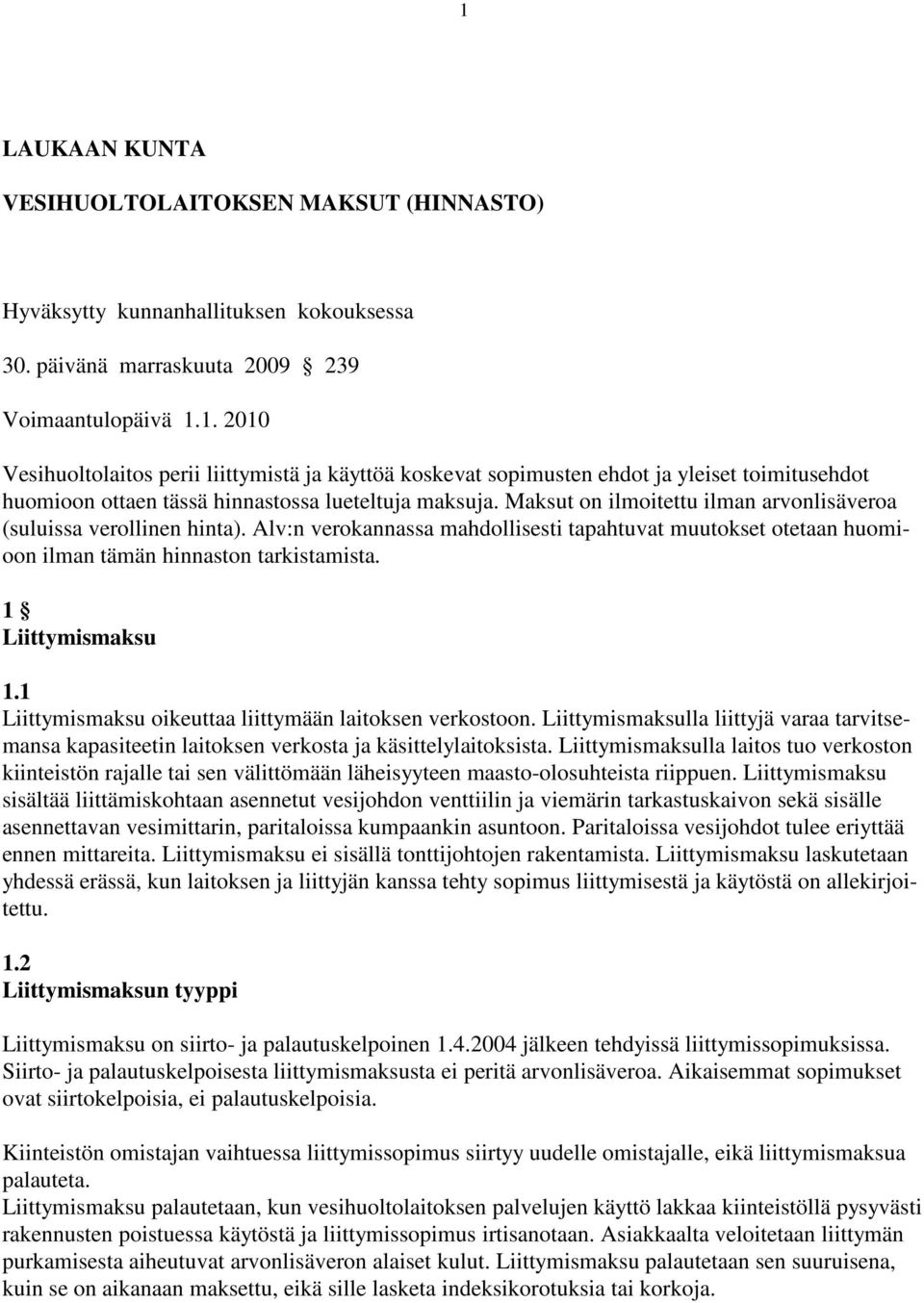 1 Liittymismaksu oikeuttaa liittymään laitoksen verkostoon. Liittymismaksulla liittyjä varaa tarvitsemansa kapasiteetin laitoksen verkosta ja käsittelylaitoksista.