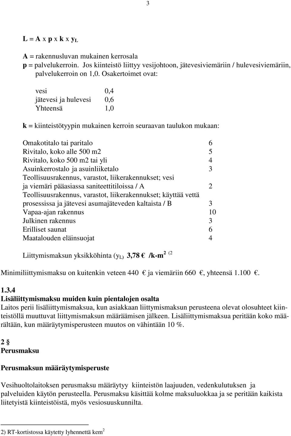 koko 500 m2 tai yli 4 Asuinkerrostalo ja asuinliiketalo 3 Teollisuusrakennus, varastot, liikerakennukset; vesi ja viemäri pääasiassa saniteettitiloissa / A 2 Teollisuusrakennus, varastot,