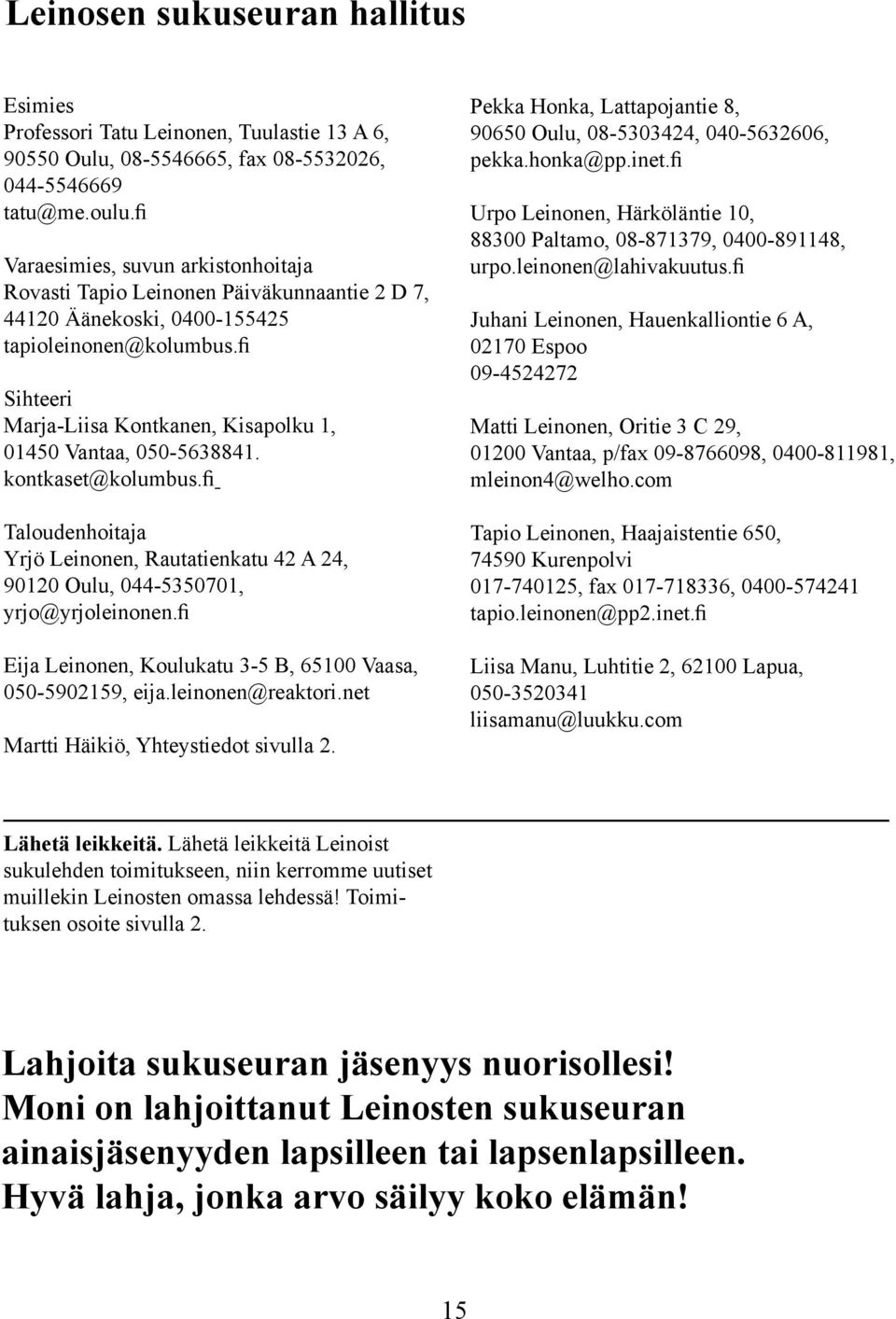 fi Sihteeri Marja-Liisa Kontkanen, Kisapolku 1, 01450 Vantaa, 050-5638841. kontkaset@kolumbus.fi Taloudenhoitaja Yrjö Leinonen, Rautatienkatu 42 A 24, 90120 Oulu, 044-5350701, yrjo@yrjoleinonen.