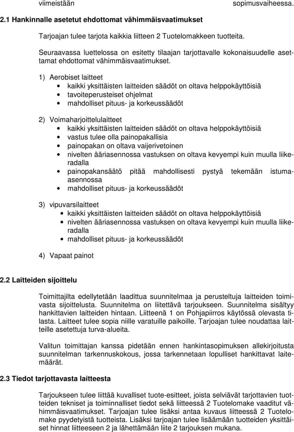 1) Aerobiset laitteet kaikki yksittäisten laitteiden säädöt on oltava helppokäyttöisiä tavoiteperusteiset ohjelmat mahdolliset pituus- ja korkeussäädöt 2) Voimaharjoittelulaitteet kaikki yksittäisten