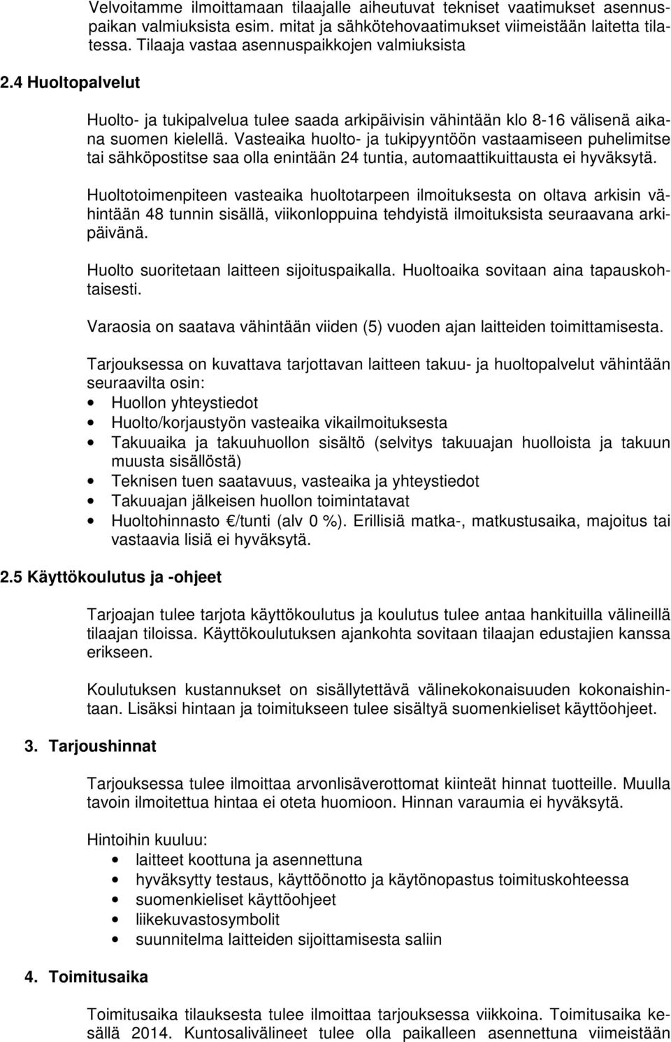 Vasteaika huolto- ja tukipyyntöön vastaamiseen puhelimitse tai sähköpostitse saa olla enintään 24 tuntia, automaattikuittausta ei hyväksytä.