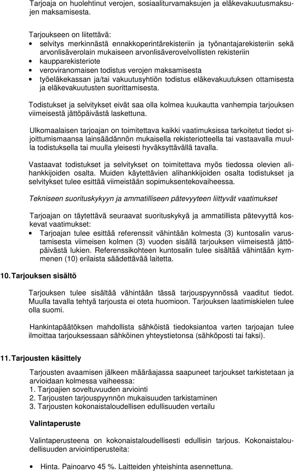 veroviranomaisen todistus verojen maksamisesta työeläkekassan ja/tai vakuutusyhtiön todistus eläkevakuutuksen ottamisesta ja eläkevakuutusten suorittamisesta.