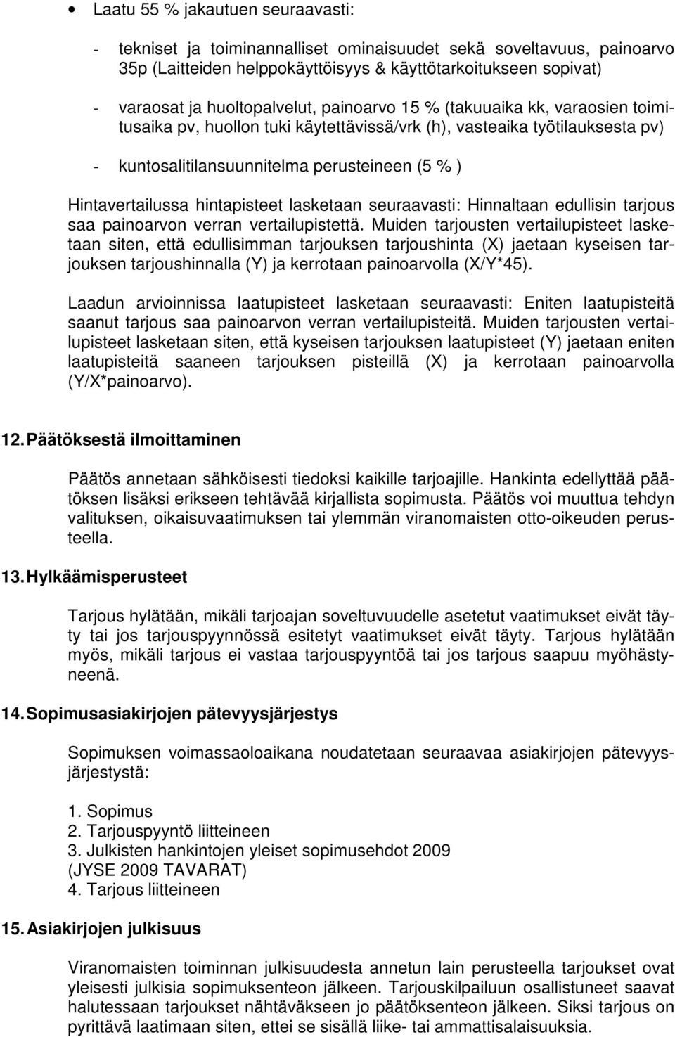 Hintavertailussa hintapisteet lasketaan seuraavasti: Hinnaltaan edullisin tarjous saa painoarvon verran vertailupistettä.